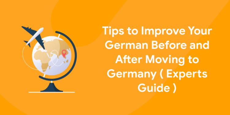 Tips To Improve Your German Before and After Moving to Germany