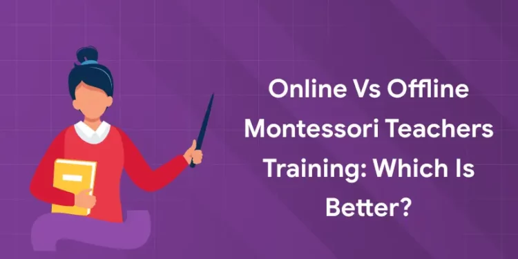 Online vs Offline Montessori Teachers Training