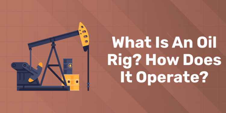 What is an oil rig How does it operate