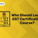 Who Should Learn GST Certification Course