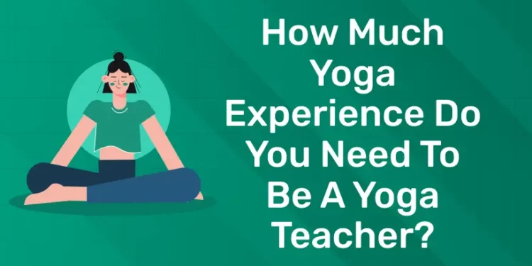 How Much Yoga Experience do you need to be a Yoga Teacher?