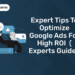 Expert Tips To Optimize Google Ads For High ROI ( Experts Guide )
