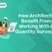 How Architects Benefit from Working with a Quantity Surveyor