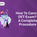 How to Cancel OET Exam A Complete Procedure