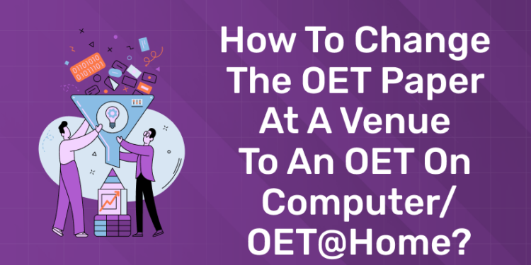 How to change OET Paper at Venue to Computer at Home ( Experts Guide )