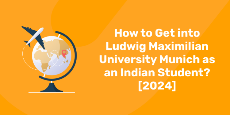 How to Get into Ludwig Maximilian University Munich as an Indian Student