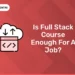 Is Full Stack Course enough for a Job?