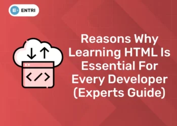 Reasons Why Learning HTML is Essential for Every Developer (Experts Guide)