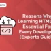 Reasons Why Learning HTML is Essential for Every Developer (Experts Guide)