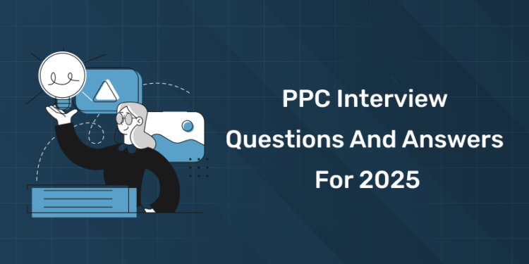 PPC Interview Questions and Answers for 2025
