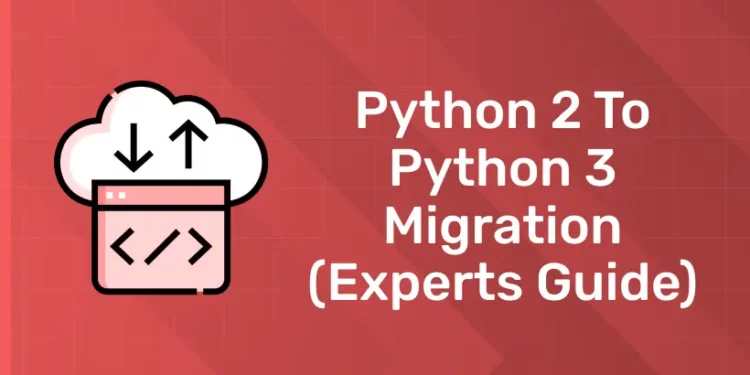Python 2 to Python 3 Migration (Experts Guide)