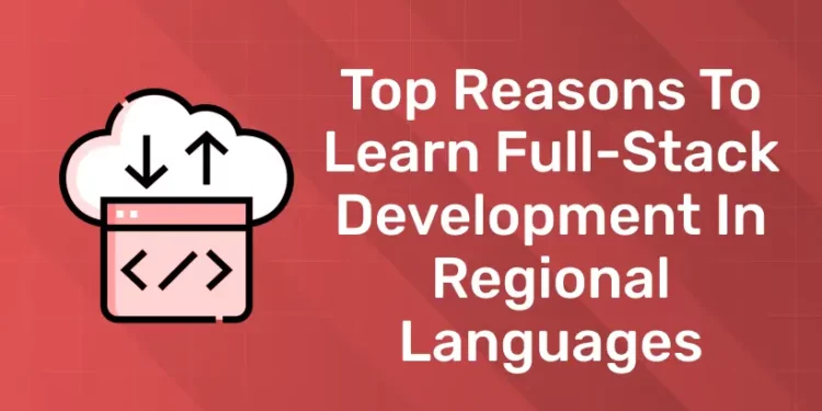 Top Reasons to Learn Full-stack Development in Regional Languages