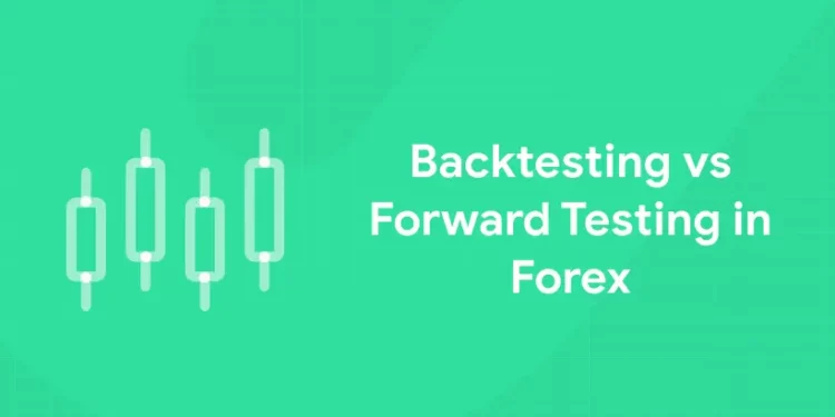 Backtesting vs Forward Testing in Forex