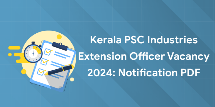 Kerala PSC Industries Extension Officer Vacancy 2024: Notification PDF