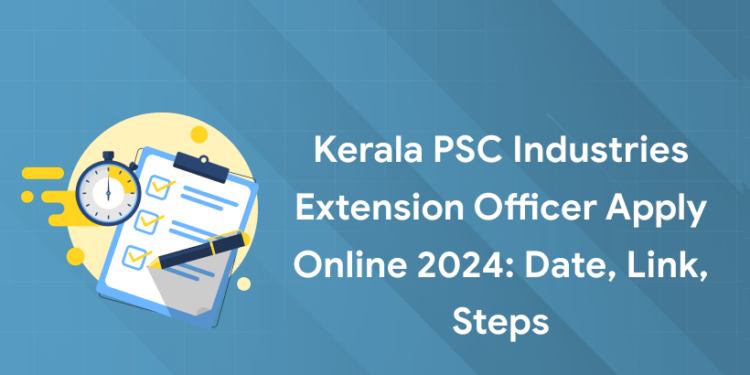 Kerala PSC Industries Extension Officer Apply Online 2024: Date, Link, Steps