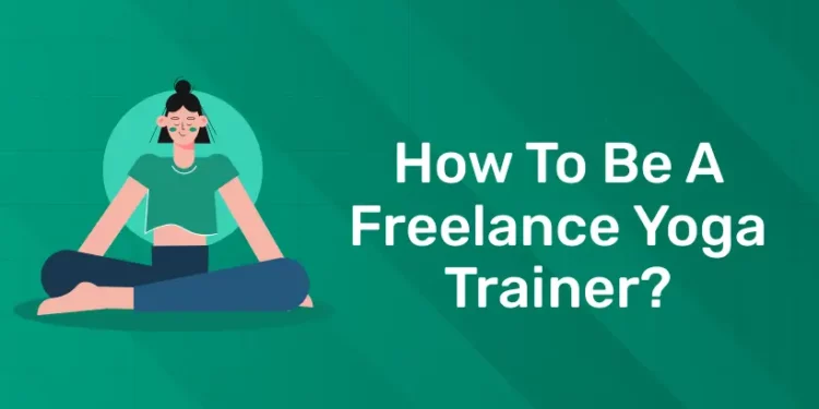 How to be a Freelance Yoga Trainer?
