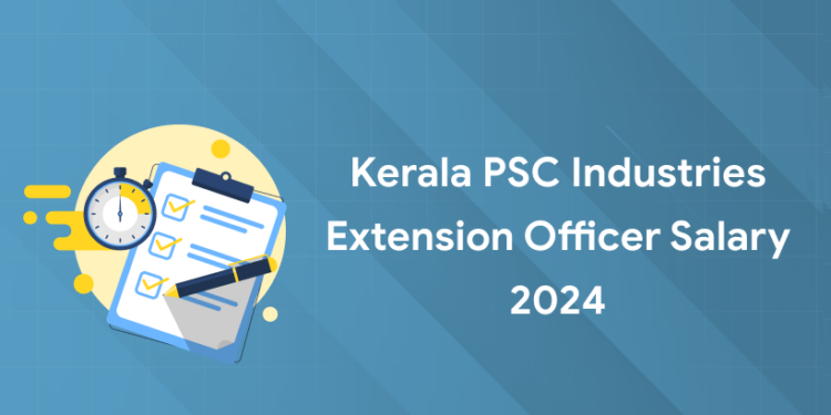 Kerala PSC Industries Extension Officer Salary 2024: In-Hand Pay Scale, Perks, Allowances