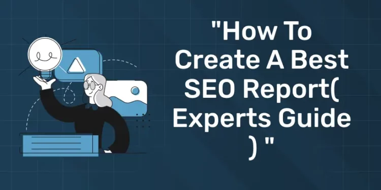 How to Create A Best SEO Report( Experts Guide )