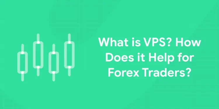 What is VPS? How Does it Help for Forex Traders?