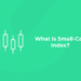 What Is Small-Cap Index