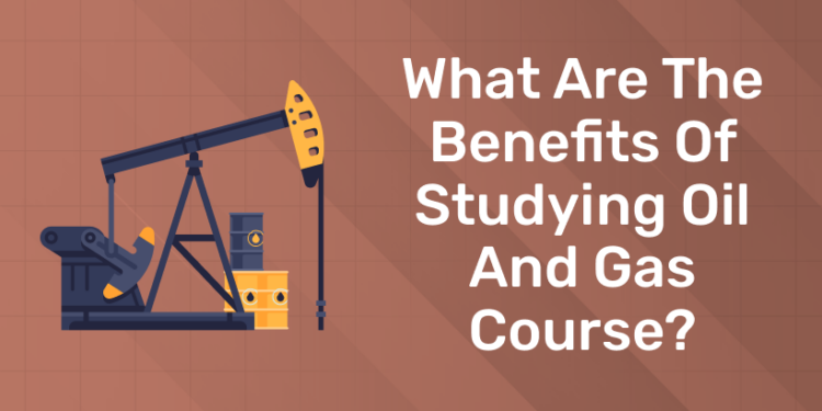 What are the Benefits of Studying Oil and Gas Course