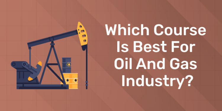 Which Course is Best for Oil and Gas Industry