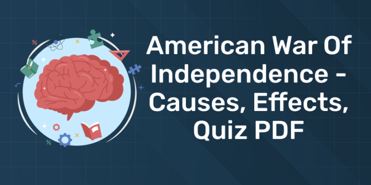 American War of Independence - Causes, Effects, Quiz PDF