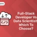 Full-stack Developer vs Data Scientist Which to Choose