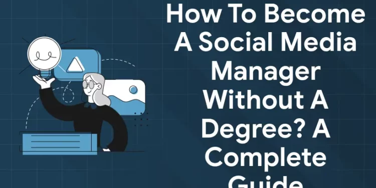 How to Become a Social Media Manager without a Degree A Complete Guide