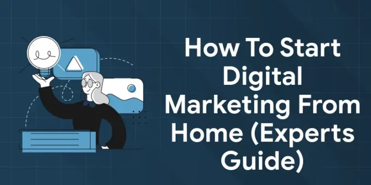 How to Start Digital Marketing from Home (Experts Guide)