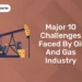 Major 10 Challenges Faced by Oil and Gas Industry