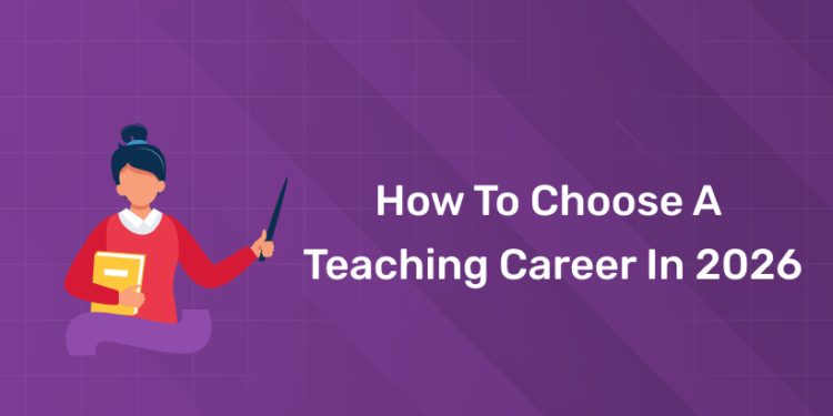 How To Choose A Teaching Career In 2026