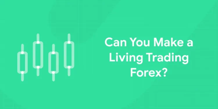 Can You Make a Living Trading Forex?