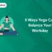 Ways Yoga can Balance your Workday