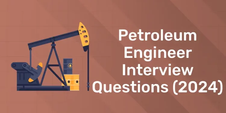 Petroleum Engineer Interview Questions (2024)