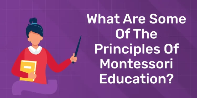 What Are Some Of The Principles Of Montessori Education?