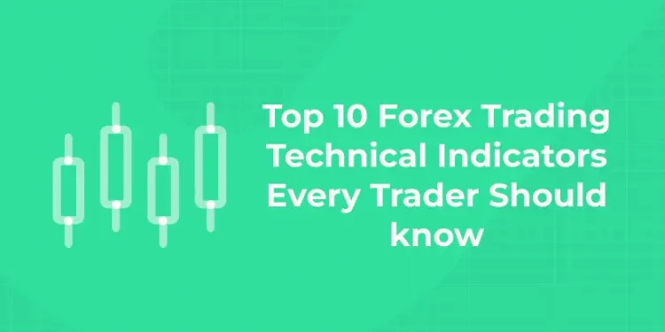 Top 10 Forex Trading Technical Indicators Every Trader Should know