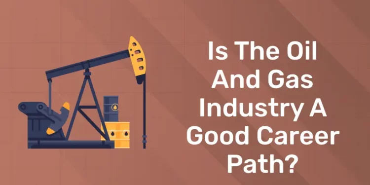 Is the Oil and Gas Industry a Good Career Path?