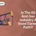 Is the Oil and Gas Industry a Good Career Path?