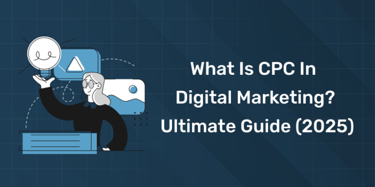 What is CPC in Digital Marketing? Ultimate Guide (2025)