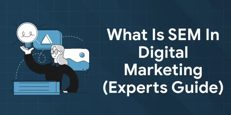 What is SEM in Digital Marketing (Experts Guide)