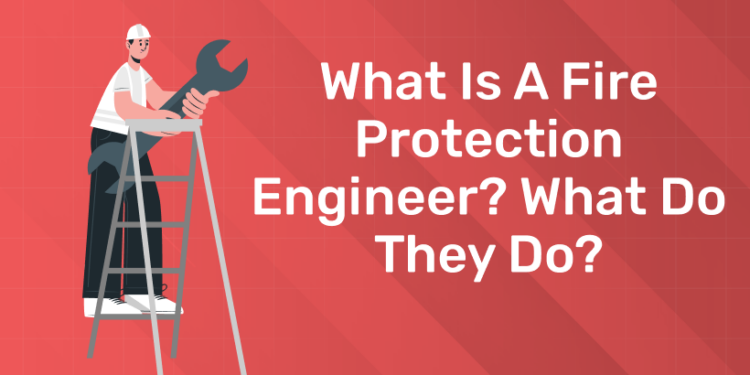What is a Fire Protection Engineer What do they do
