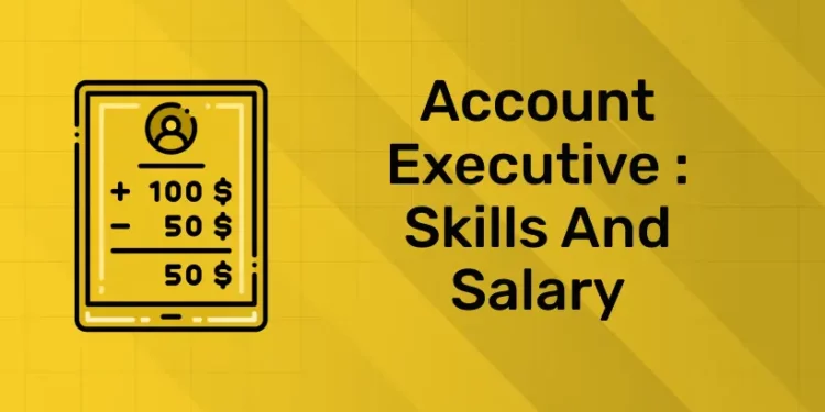 Account Executive : Skills and Salary