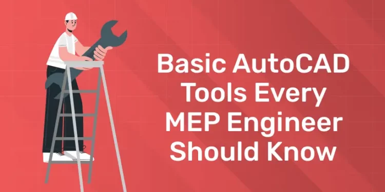 Basic AutoCAD tools every MEP Engineer should know