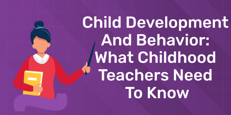 Child Development and Behavior What Childhood Teachers Need to Know