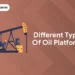 Different Types of Oil Platforms