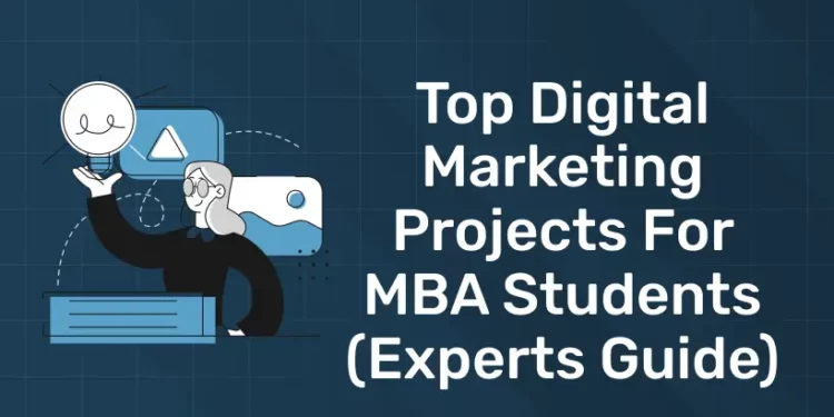 Top Digital Marketing Projects for MBA Students (Experts Guide)