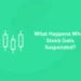 What Happens when Stock Gets Suspended
