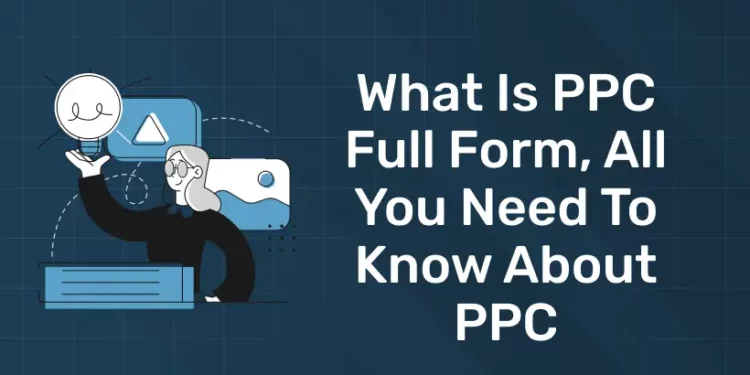 What is PPC Full Form, All You Need To Know About PPC