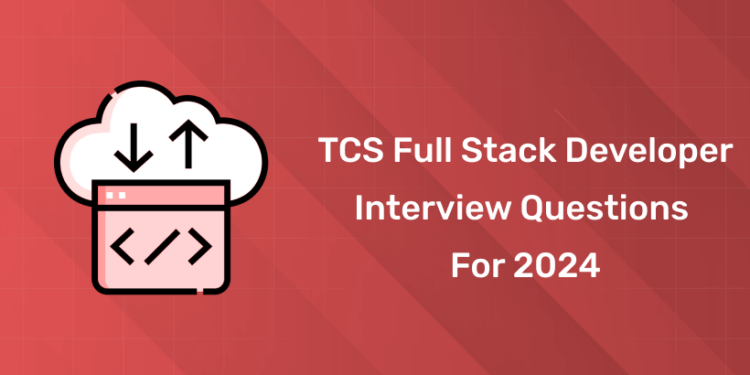 TCS Full Stack Developer Interview Questions (2024 Updated)